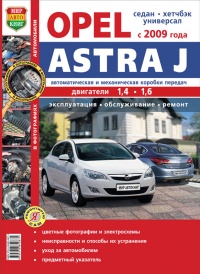 Автомобили Opel Astra J бензин с 2009 г. Руководство по эксплуатации, обслуживанию и ремонту в цветных фотографиях